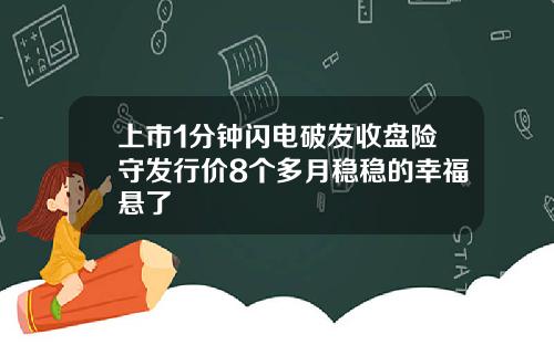 上市1分钟闪电破发收盘险守发行价8个多月稳稳的幸福悬了