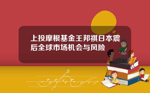 上投摩根基金王邦祺日本震后全球市场机会与风险