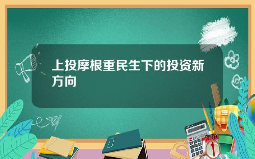 上投摩根重民生下的投资新方向