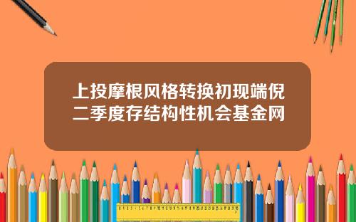 上投摩根风格转换初现端倪二季度存结构性机会基金网