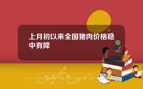 上月初以来全国猪肉价格稳中有降