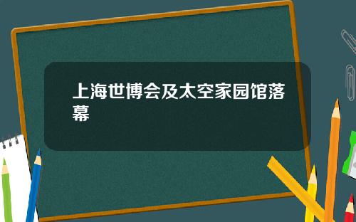 上海世博会及太空家园馆落幕