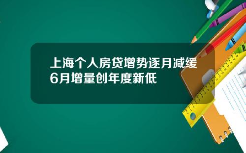 上海个人房贷增势逐月减缓6月增量创年度新低