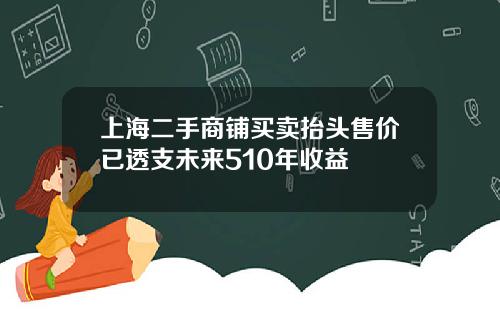 上海二手商铺买卖抬头售价已透支未来510年收益