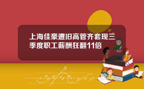 上海佳豪遭旧高管齐套现三季度职工薪酬狂翻11倍