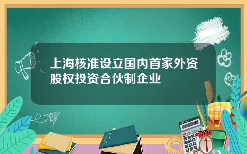 上海核准设立国内首家外资股权投资合伙制企业