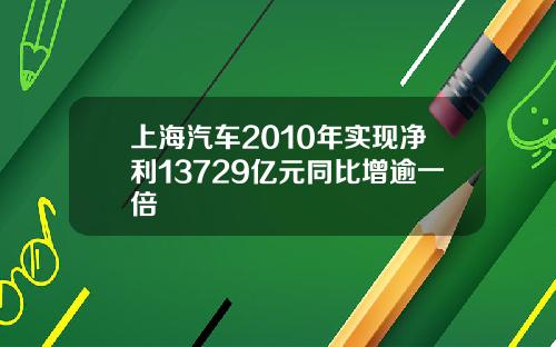 上海汽车2010年实现净利13729亿元同比增逾一倍