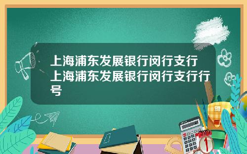 上海浦东发展银行闵行支行上海浦东发展银行闵行支行行号