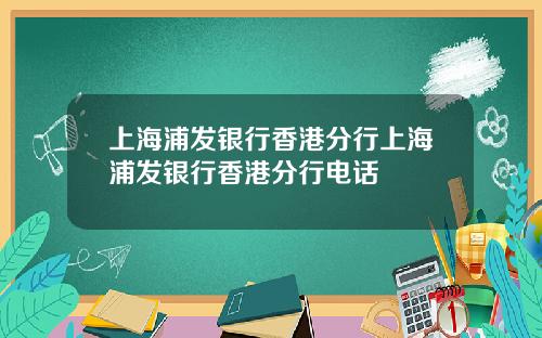 上海浦发银行香港分行上海浦发银行香港分行电话