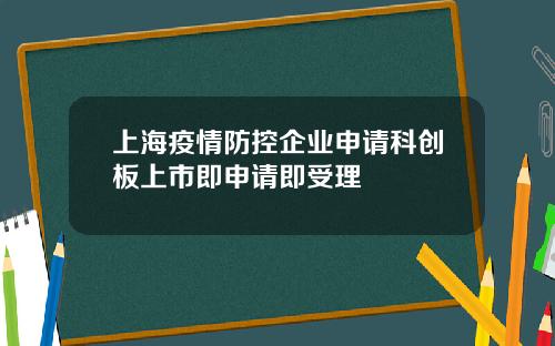 上海疫情防控企业申请科创板上市即申请即受理