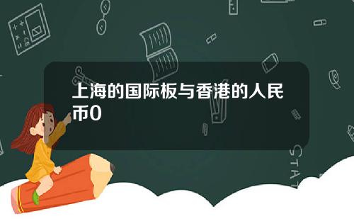 上海的国际板与香港的人民币0