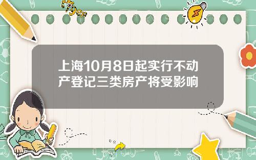 上海10月8日起实行不动产登记三类房产将受影响