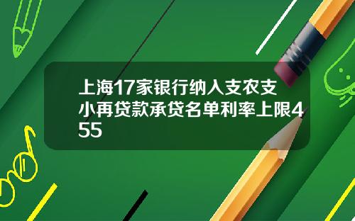 上海17家银行纳入支农支小再贷款承贷名单利率上限455