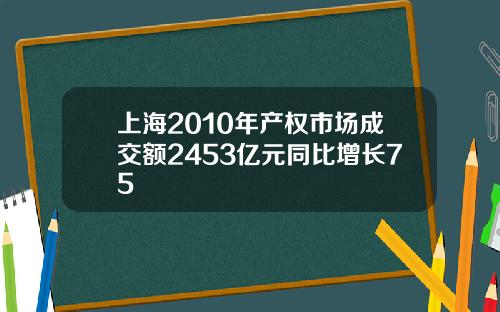 上海2010年产权市场成交额2453亿元同比增长75