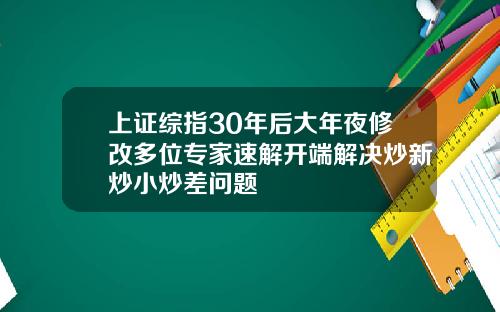 上证综指30年后大年夜修改多位专家速解开端解决炒新炒小炒差问题