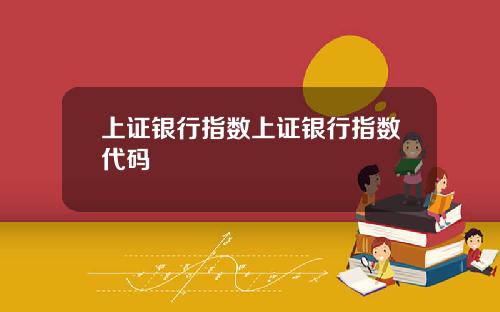 上证银行指数上证银行指数代码