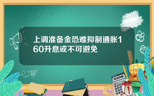 上调准备金恐难抑制通胀160升息或不可避免