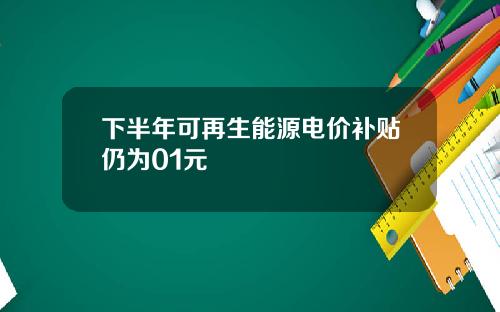 下半年可再生能源电价补贴仍为01元