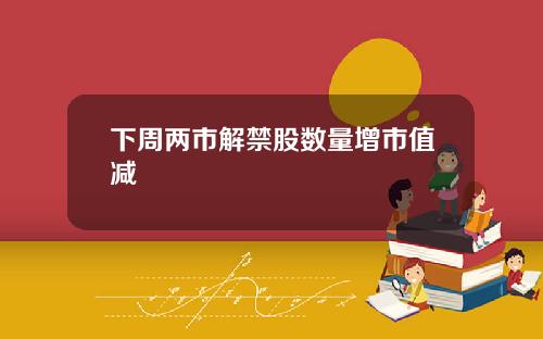 下周两市解禁股数量增市值减