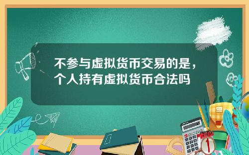 不参与虚拟货币交易的是，个人持有虚拟货币合法吗
