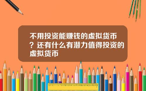 不用投资能赚钱的虚拟货币？还有什么有潜力值得投资的虚拟货币