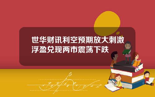 世华财讯利空预期放大刺激浮盈兑现两市震荡下跌