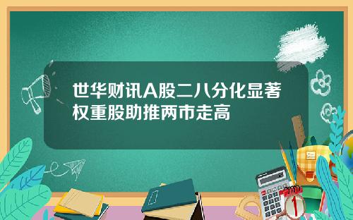 世华财讯A股二八分化显著权重股助推两市走高