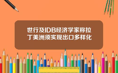 世行及IDB经济学家称拉丁美洲须实现出口多样化
