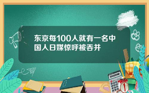 东京每100人就有一名中国人日媒惊呼被吞并