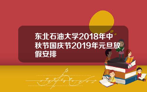 东北石油大学2018年中秋节国庆节2019年元旦放假安排