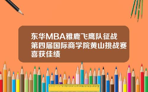 东华MBA雅鹿飞鹰队征战第四届国际商学院黄山挑战赛喜获佳绩