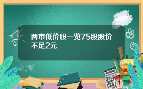 两市低价股一览75股股价不足2元