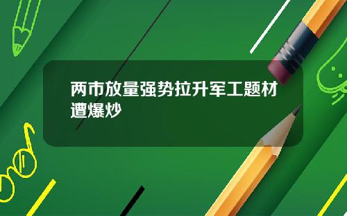 两市放量强势拉升军工题材遭爆炒