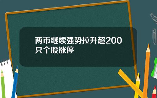 两市继续强势拉升超200只个股涨停