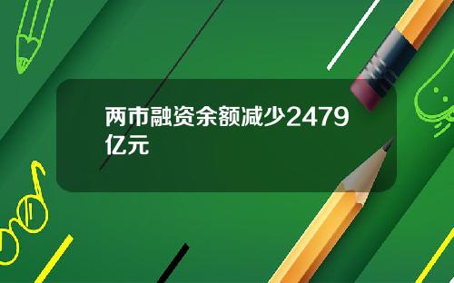 两市融资余额减少2479亿元