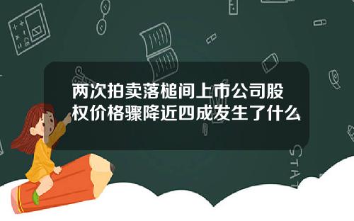 两次拍卖落槌间上市公司股权价格骤降近四成发生了什么