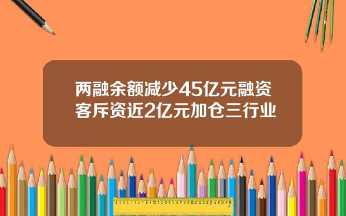 两融余额减少45亿元融资客斥资近2亿元加仓三行业