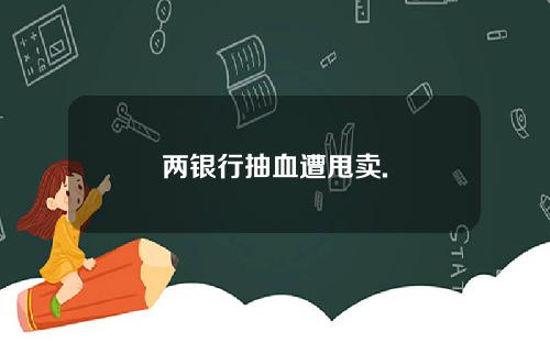 两银行抽血遭甩卖.