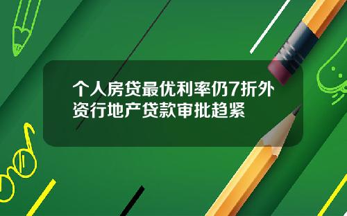 个人房贷最优利率仍7折外资行地产贷款审批趋紧