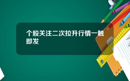 个股关注二次拉升行情一触即发