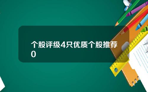 个股评级4只优质个股推荐0