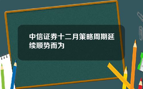 中信证券十二月策略周期延续顺势而为