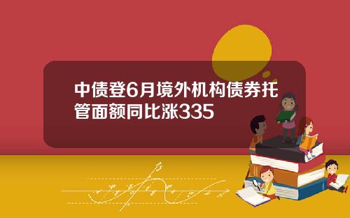 中债登6月境外机构债券托管面额同比涨335
