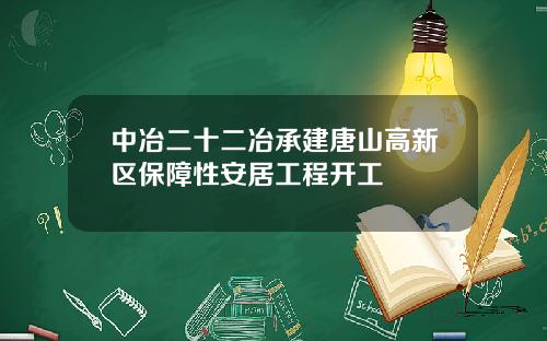 中冶二十二冶承建唐山高新区保障性安居工程开工