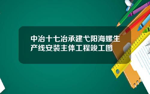 中冶十七冶承建弋阳海螺生产线安装主体工程竣工图