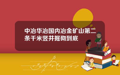 中冶华冶国内冶金矿山第二条千米竖井掘砌到底