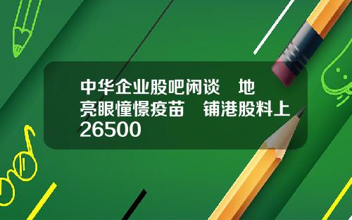 中华企业股吧闲谈內地數據亮眼憧憬疫苗進铺港股料上試26500
