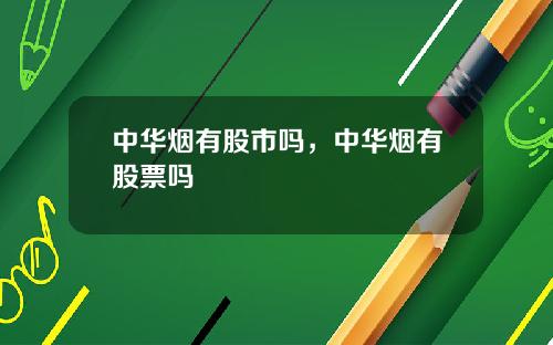 中华烟有股市吗，中华烟有股票吗
