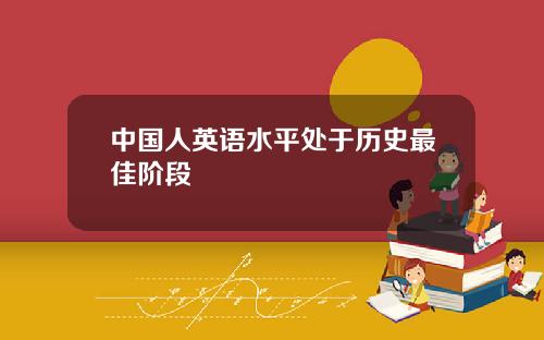 中国人英语水平处于历史最佳阶段