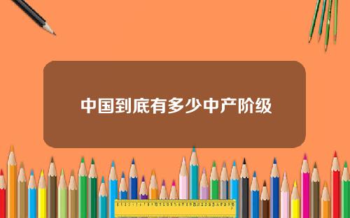 中国到底有多少中产阶级